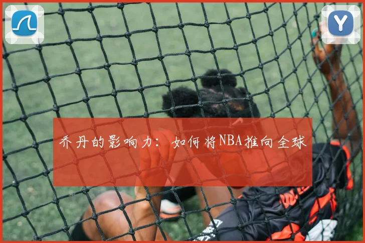 乔丹的影响力：如何将NBA推向全球