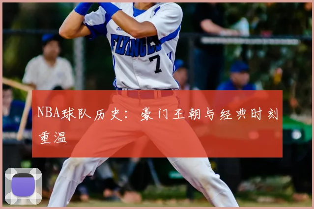 NBA球队历史:豪门王朝与经典时刻重温