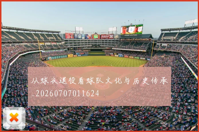 从球衣退役看球队文化与历史传承_20260707011624