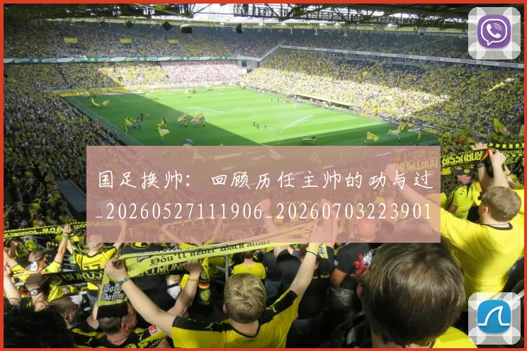 国足换帅:回顾历任主帅的功与过_20260527111906_20260703223901_20260719164245