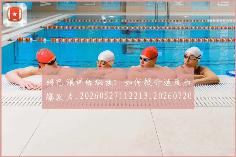 姆巴佩训练秘诀：如何提升速度和爆发力_20260527112213_20260720190642