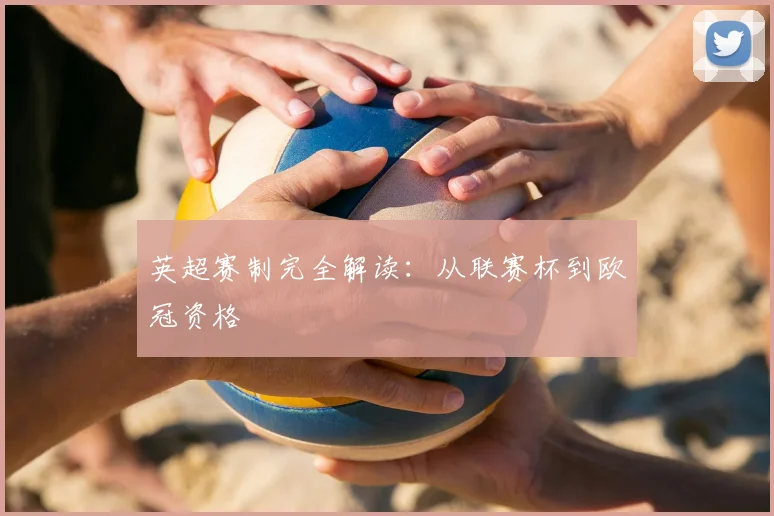 英超赛制完全解读：从联赛杯到欧冠资格