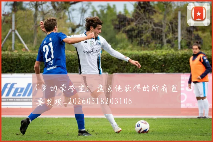 C罗的荣誉室：盘点他获得的所有重要奖项_20260518203106
