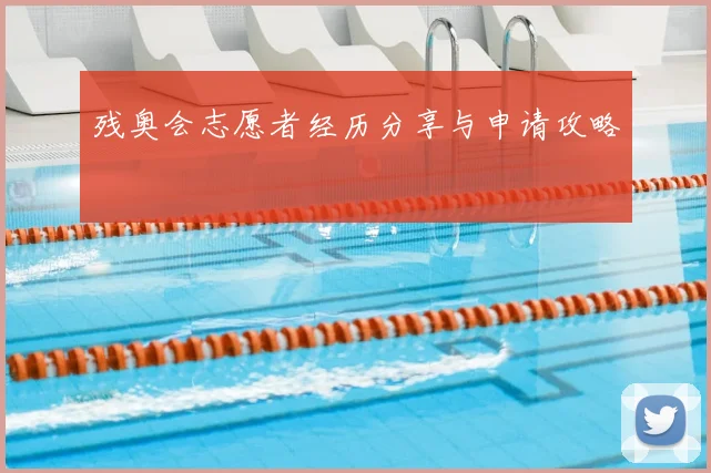残奥会志愿者经历分享与申请攻略