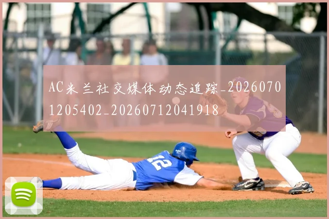 AC米兰社交媒体动态追踪_20260701205402_20260712041918